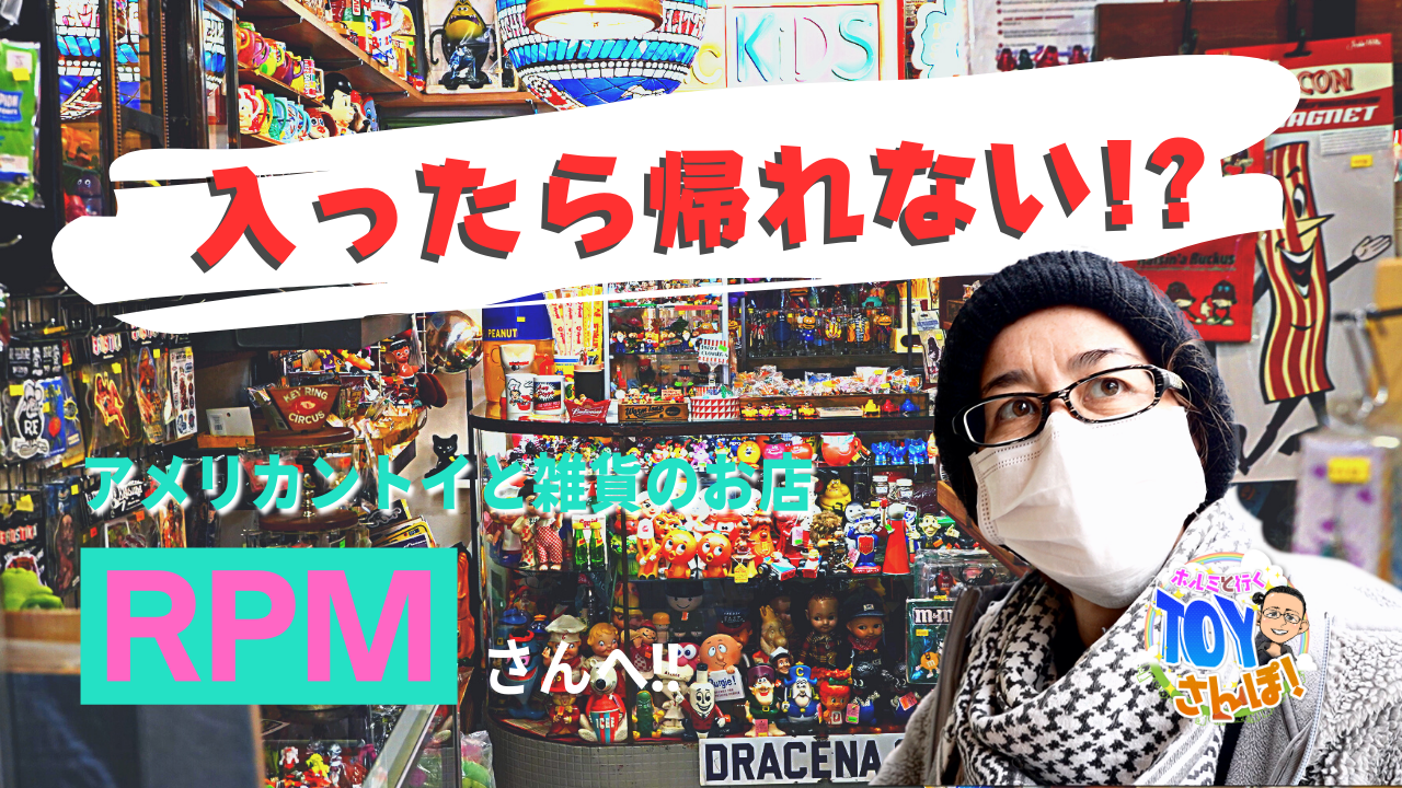 【トイズキングのホルミと行くTOY散歩】名古屋市・御器所のおもちゃ屋さん「 ＲＰＭ 」さんへ行ってきました！ヴィンテージTOYやアメリカン雑貨が盛り沢山！！／前半